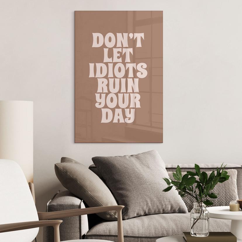 Stampa su vetro acrilico Non lasciare che gli idioti ti rovinino la giornata - Prints by Ayleen