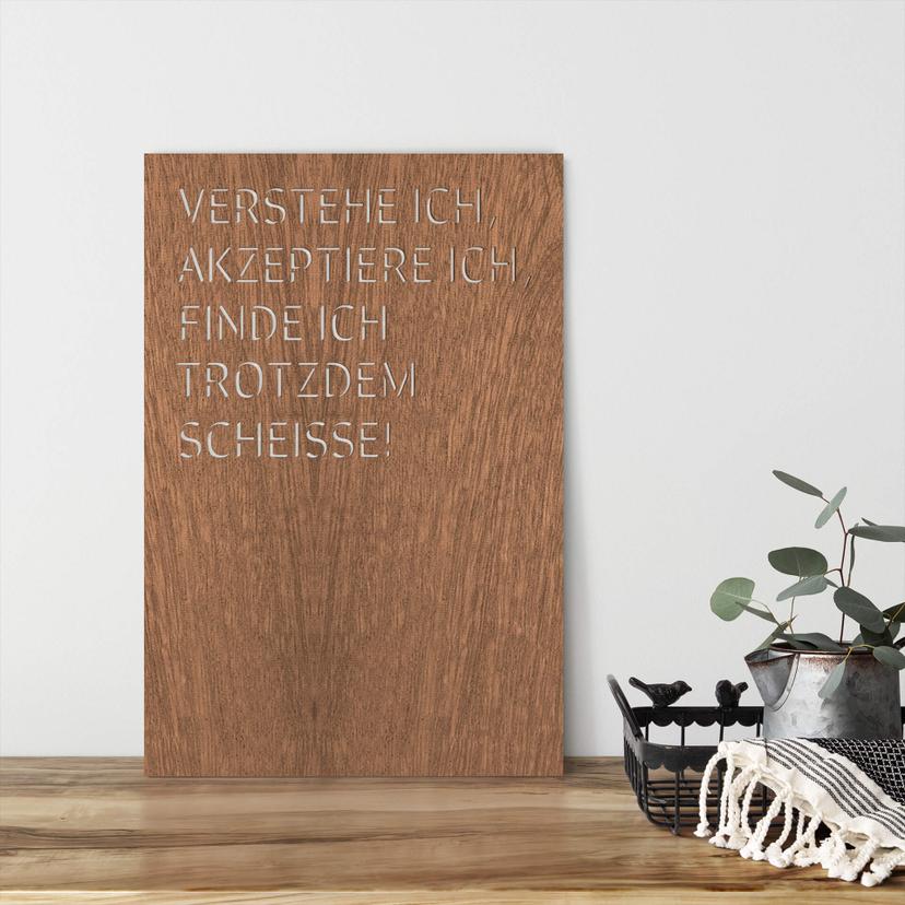 Dekobild Mahagoni - Verstehe ich, akzeptiere ich, find ich trotzdem scheiße