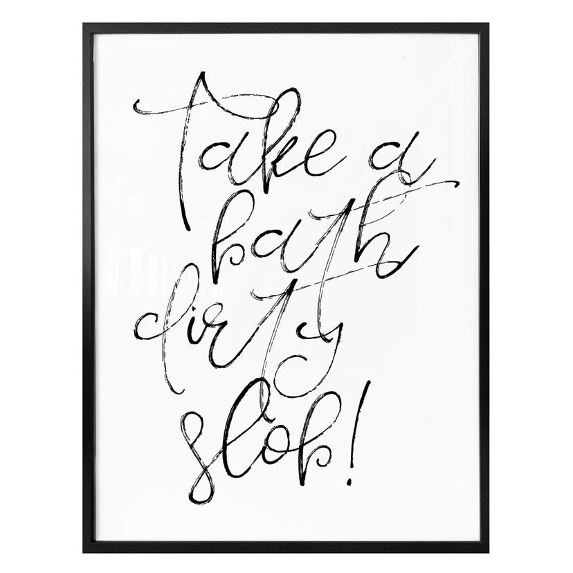 Affiche - Take a bath dirthy slob