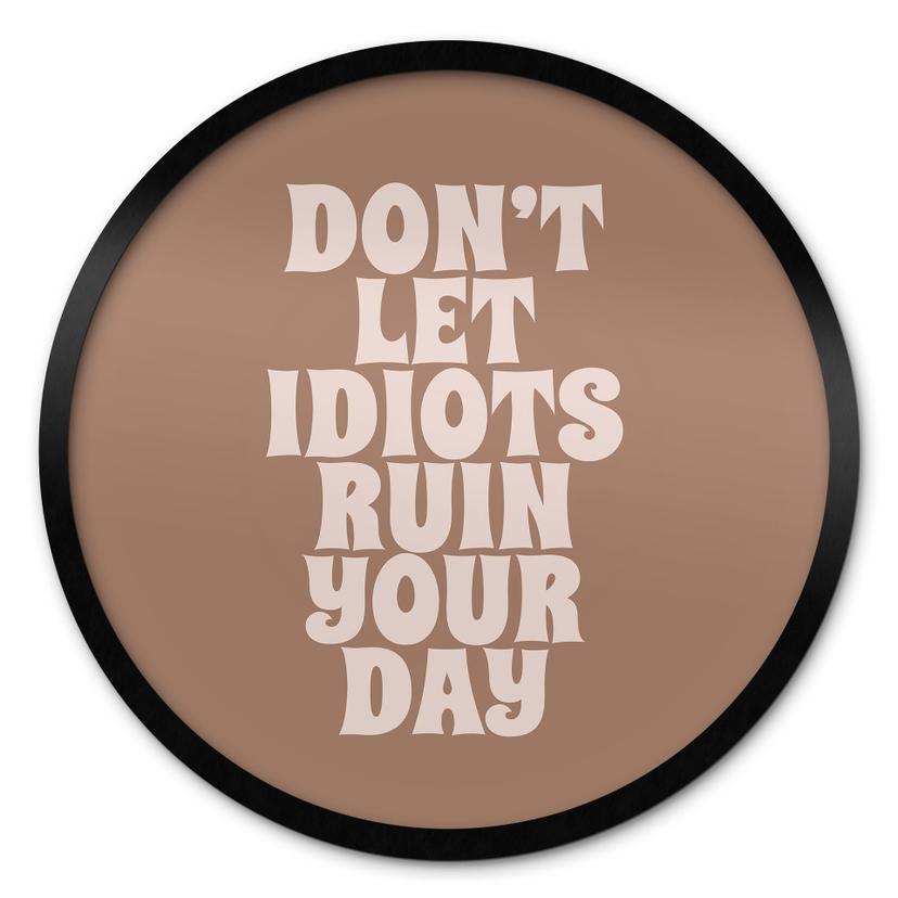 Plakat med ordsprog Lad ikke idioter ødelægge din dag - Prints by Ayleen - Round