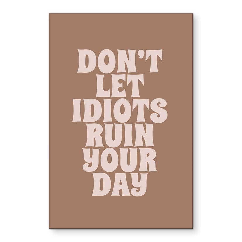 Billede Lad ikke idioter ødelægge din dag - Prints by Ayleen – print på aluminium (Alu-Dibond)