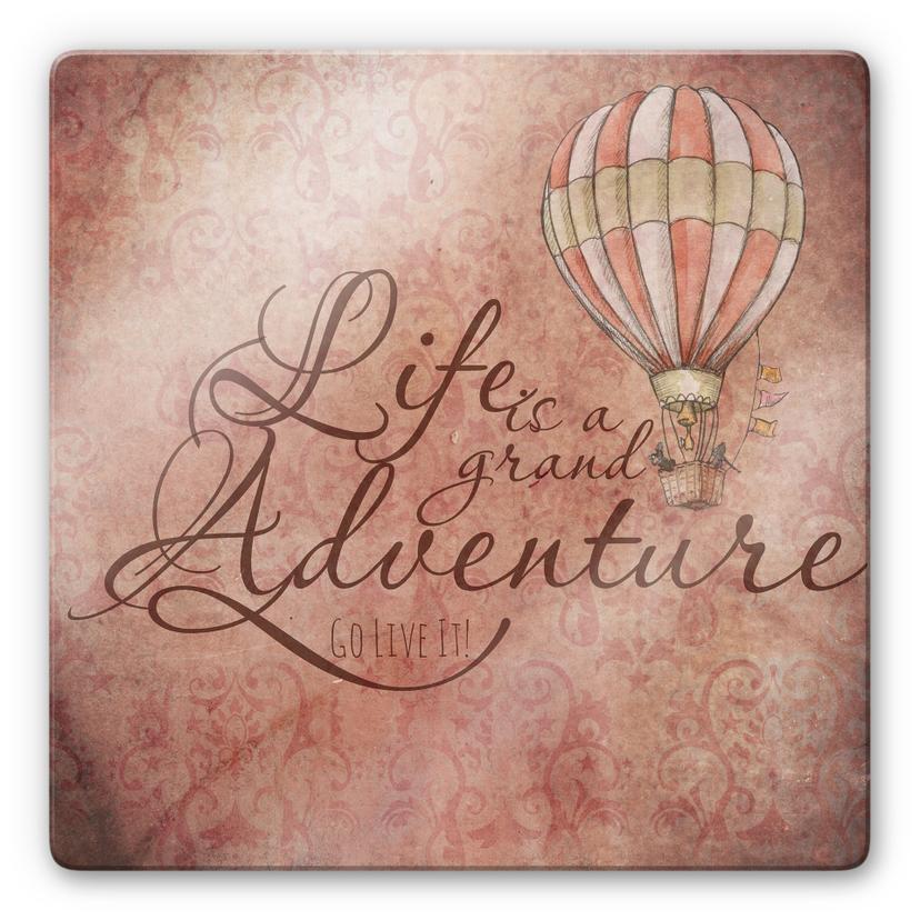 Glasschilderijen Life is a grand adventure