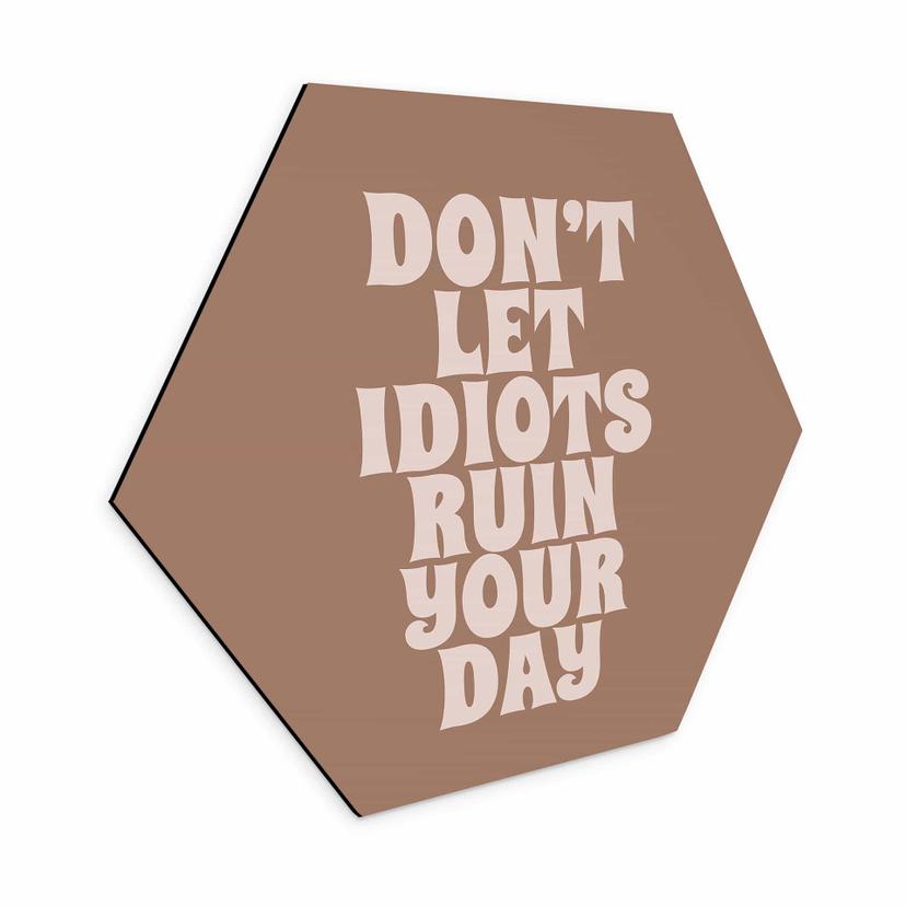 Sekskantet billede Lad ikke idioter ødelægge din dag - Prints by Ayleen - Alu-Dibond