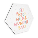 Alu-Dibond Hexagon - positiver Spruch 'Sei frech, wild & wunderbar'