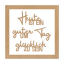 Deko Schriftzug mit Rahmen - Heute ist ein guter Tag um glüklich zu sein - MDF Natur
