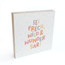 Holzbild zum Hinstellen - Mutmachspruch 'Sei frech, wild & wunderbar'