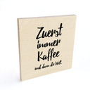 Holzbild Zuerst immer Kaffee und dann die Welt -Quadratisch