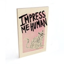 Plakat drewniany kot: Impress me Human - Bloom