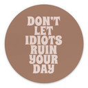 Billede Lad ikke idioter ødelægge din dag - Prints by Ayleen - rund – print på aluminium