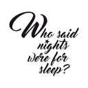 Muursticker Who said nights were for sleep
