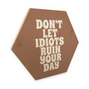 Sekskantet billede af træ Lad ikke idioter ødelægge din dag - Prints by Ayleen
