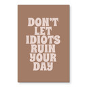 Billede Lad ikke idioter ødelægge din dag - Prints by Ayleen – print på aluminium (Alu-Dibond)