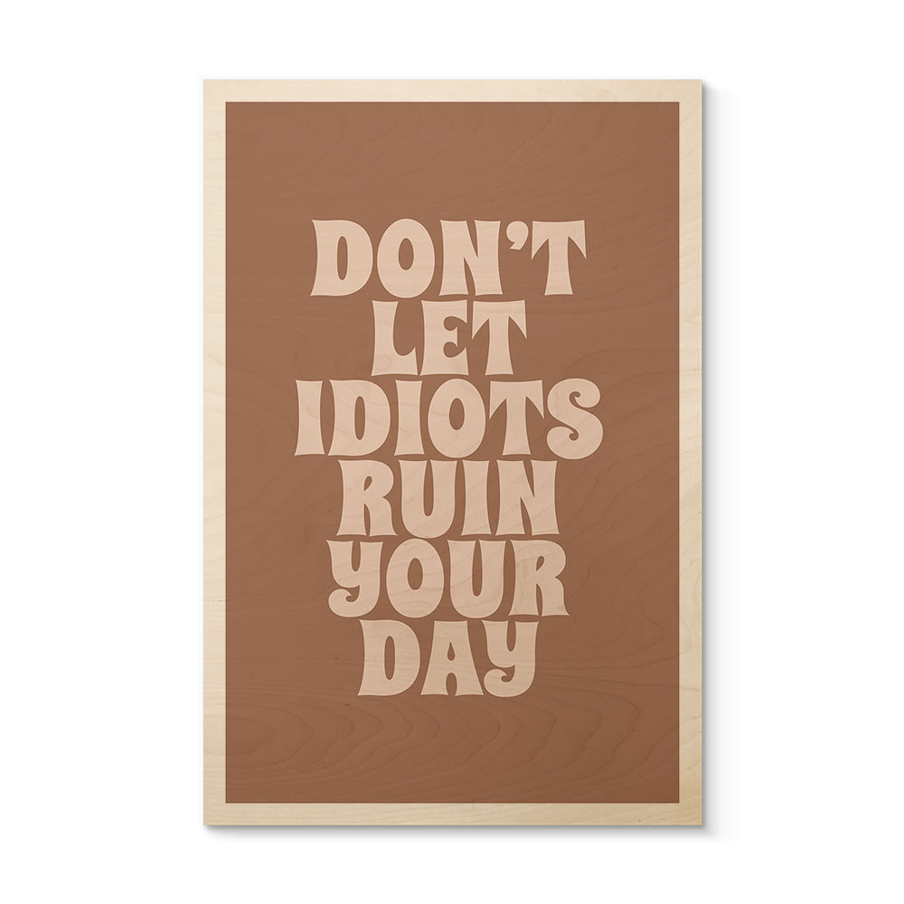 Plakat drewniany Nie pozwól idiotom zepsuć sobie dnia - Prints by Ayleen