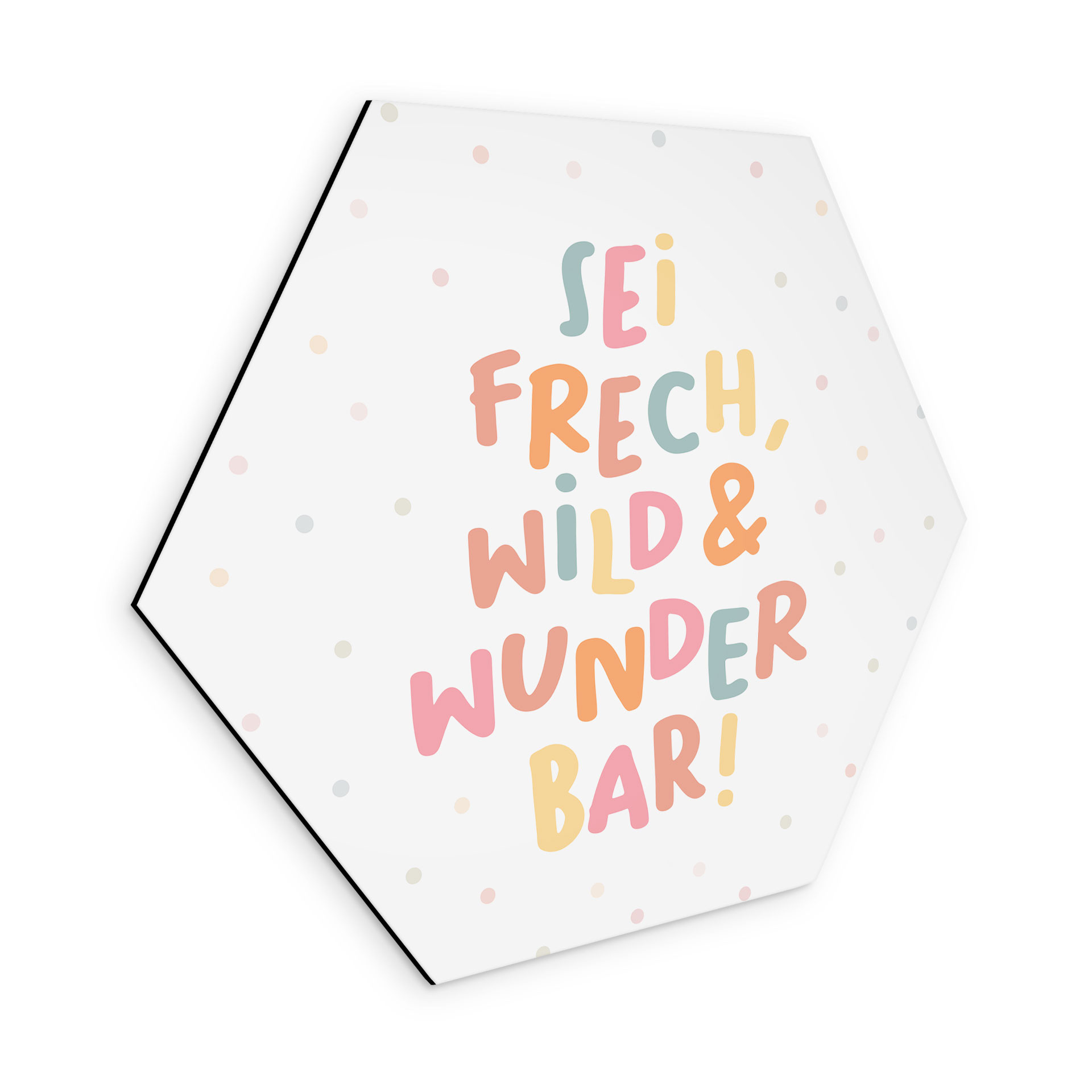 Alu-Dibond Hexagon - positiver Spruch 'Sei frech, wild & wunderbar'