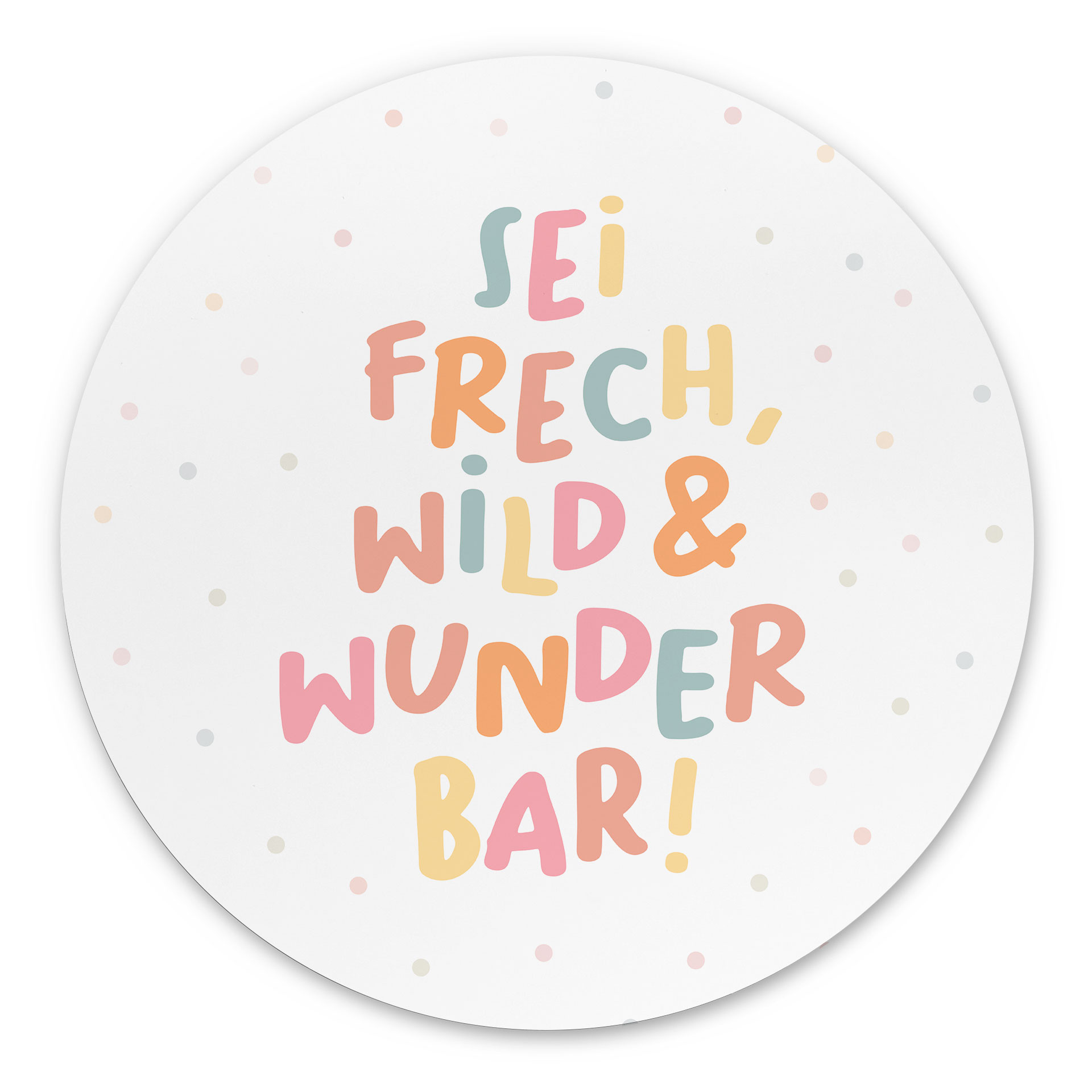 Rundes Alu-Dibond - Selbstliebe-Spruch 'Sei frech, wild & wunderbar'