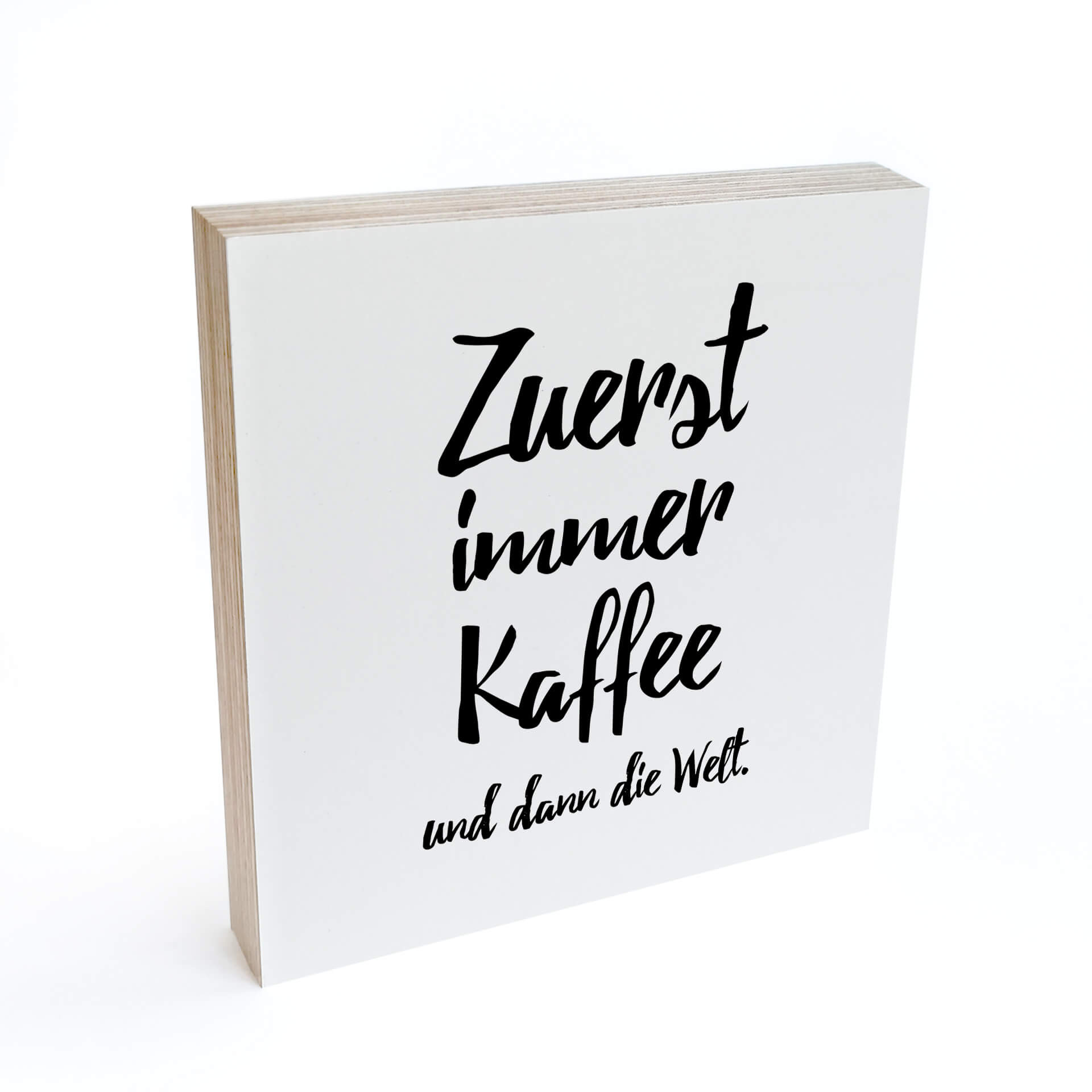 Holzbild zum Hinstellen - Zuerst immer Kaffee und dann die Welt - 15x15 cm