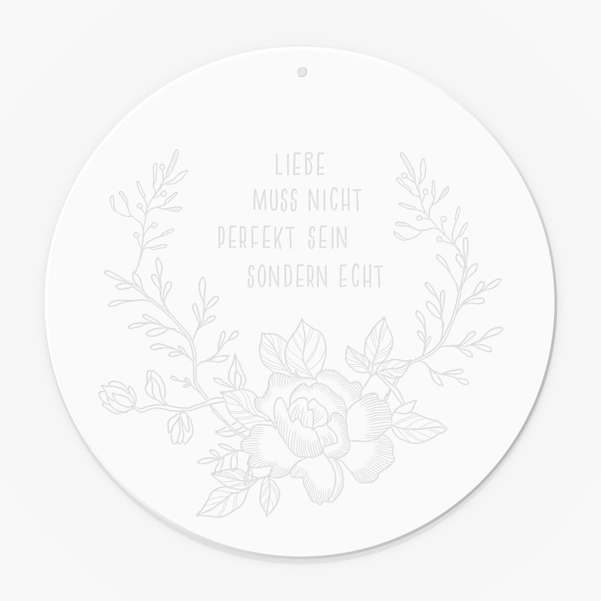 Spruch Acrylglasbild, Fensterbild zum Aufhängen Liebe muss nicht perfekt sondern echt sein - Rund
