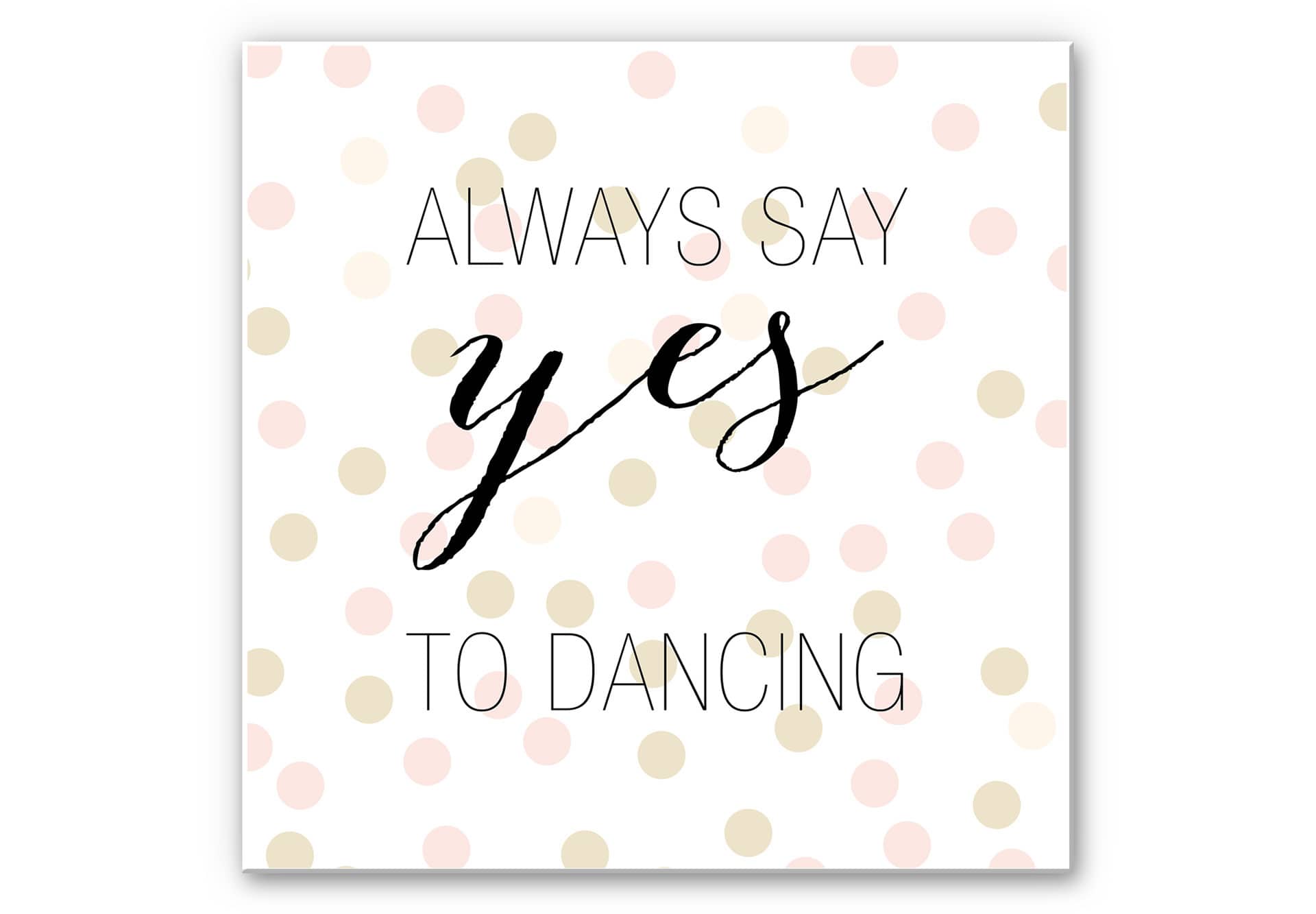 Wandbild Confetti & Cream - Always say yes to dancing