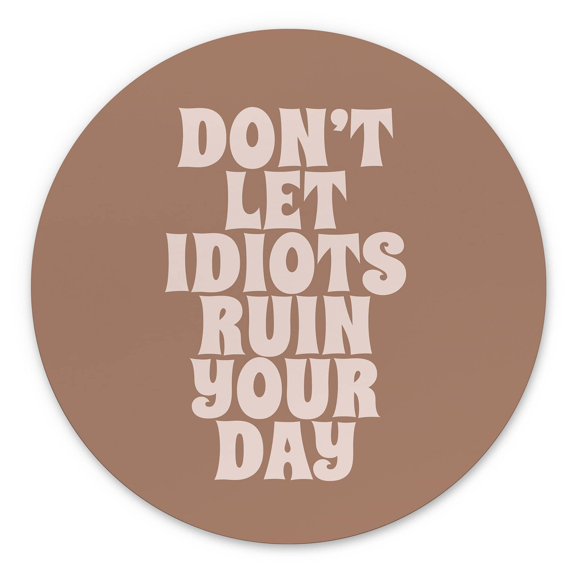 Billede Lad ikke idioter ødelægge din dag - Prints by Ayleen - rund – print på aluminium