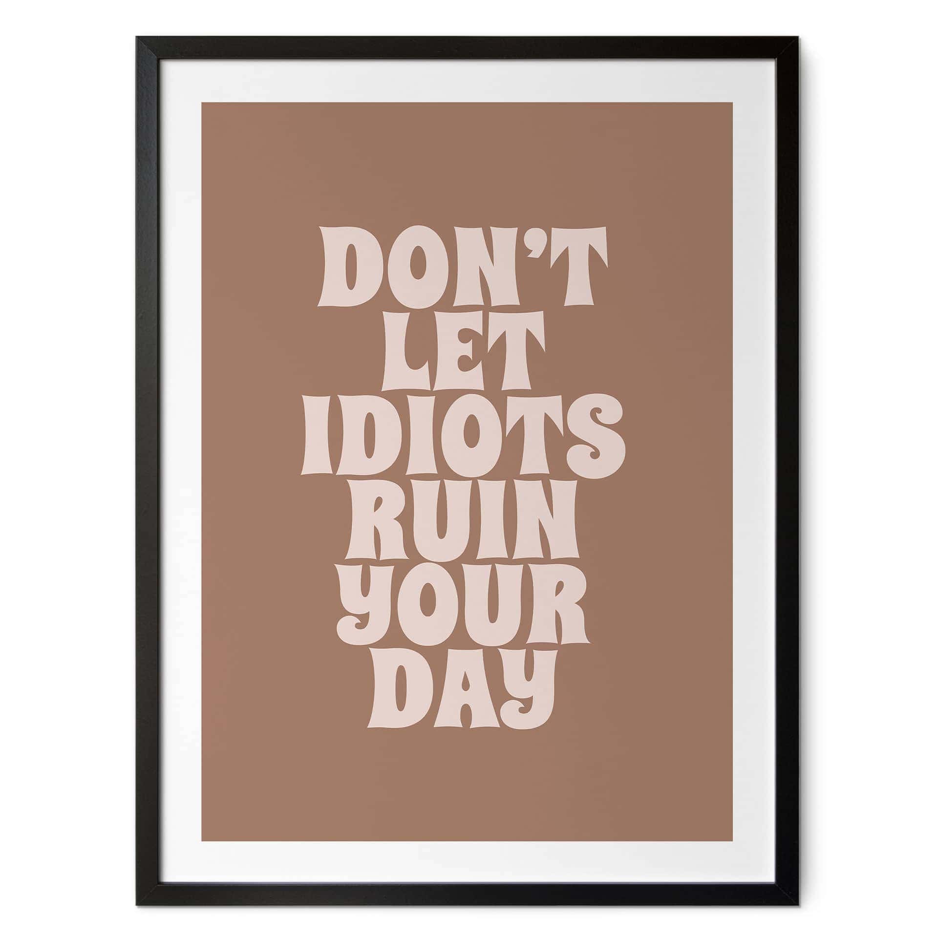 Poster Don't let idiots ruin your day | Slogan de motivation - Prints by Ayleen