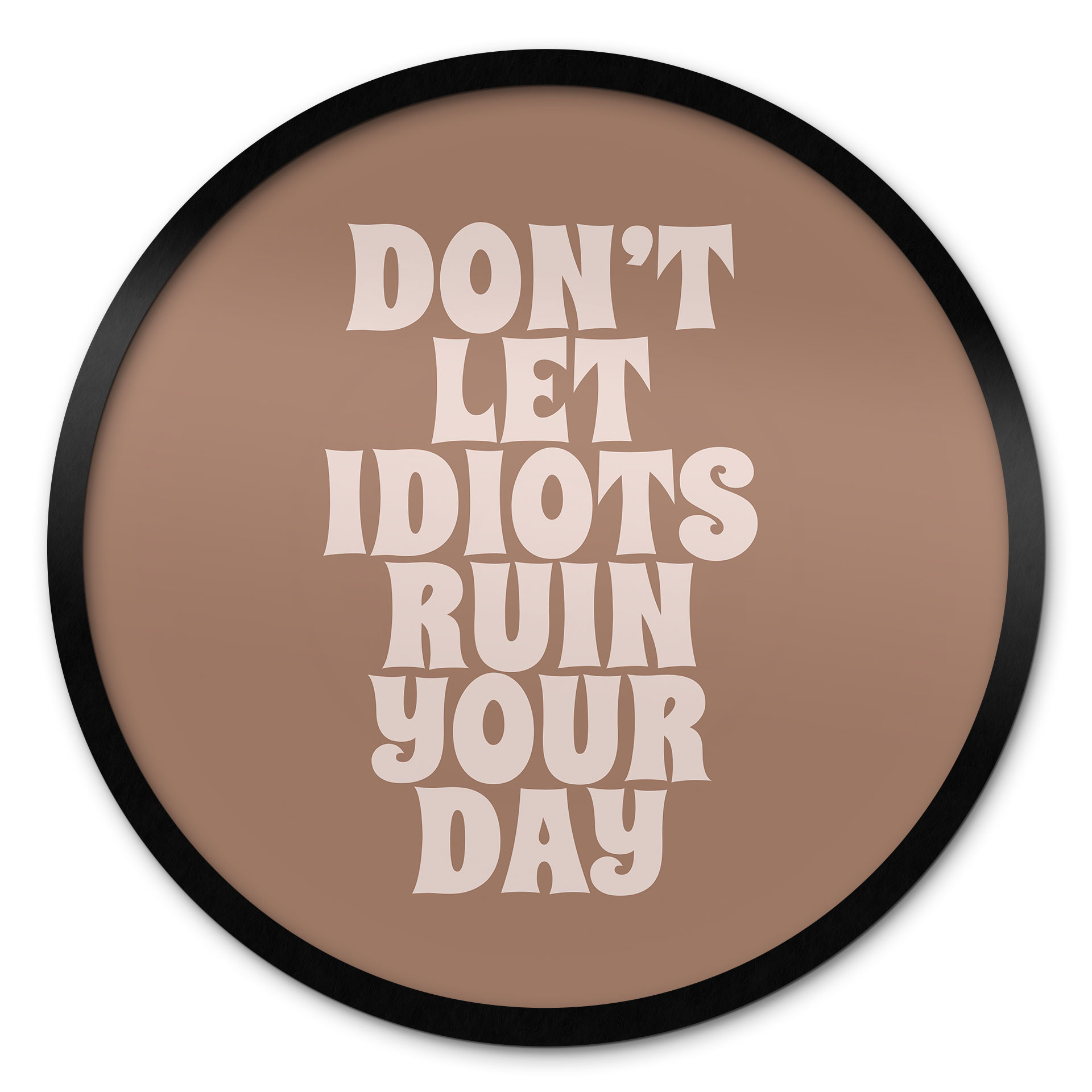 Poster Don't let idiots ruin your day - Prints by Ayleen - Rond