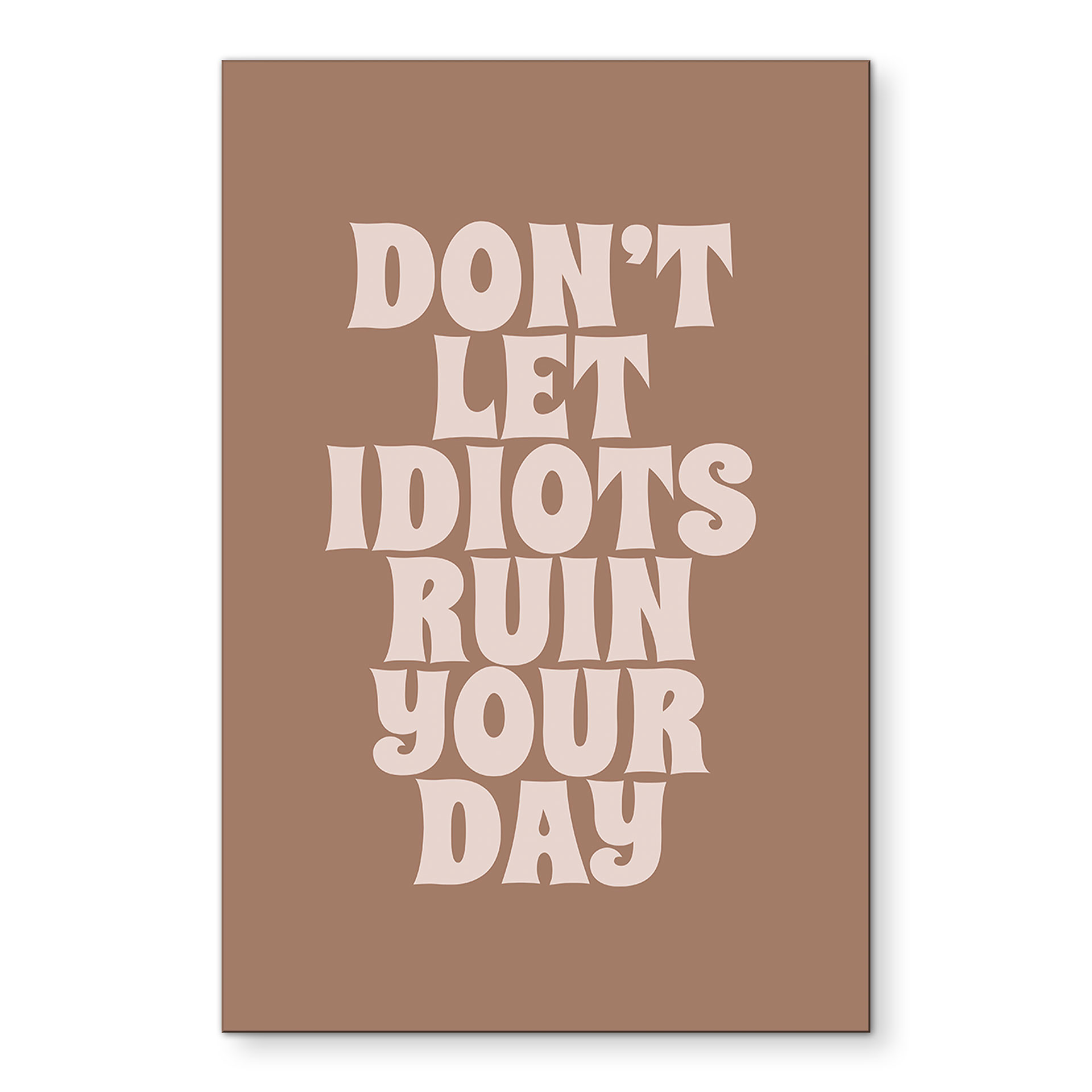 Billede Lad ikke idioter ødelægge din dag - Prints by Ayleen – print på aluminium (Alu-Dibond)