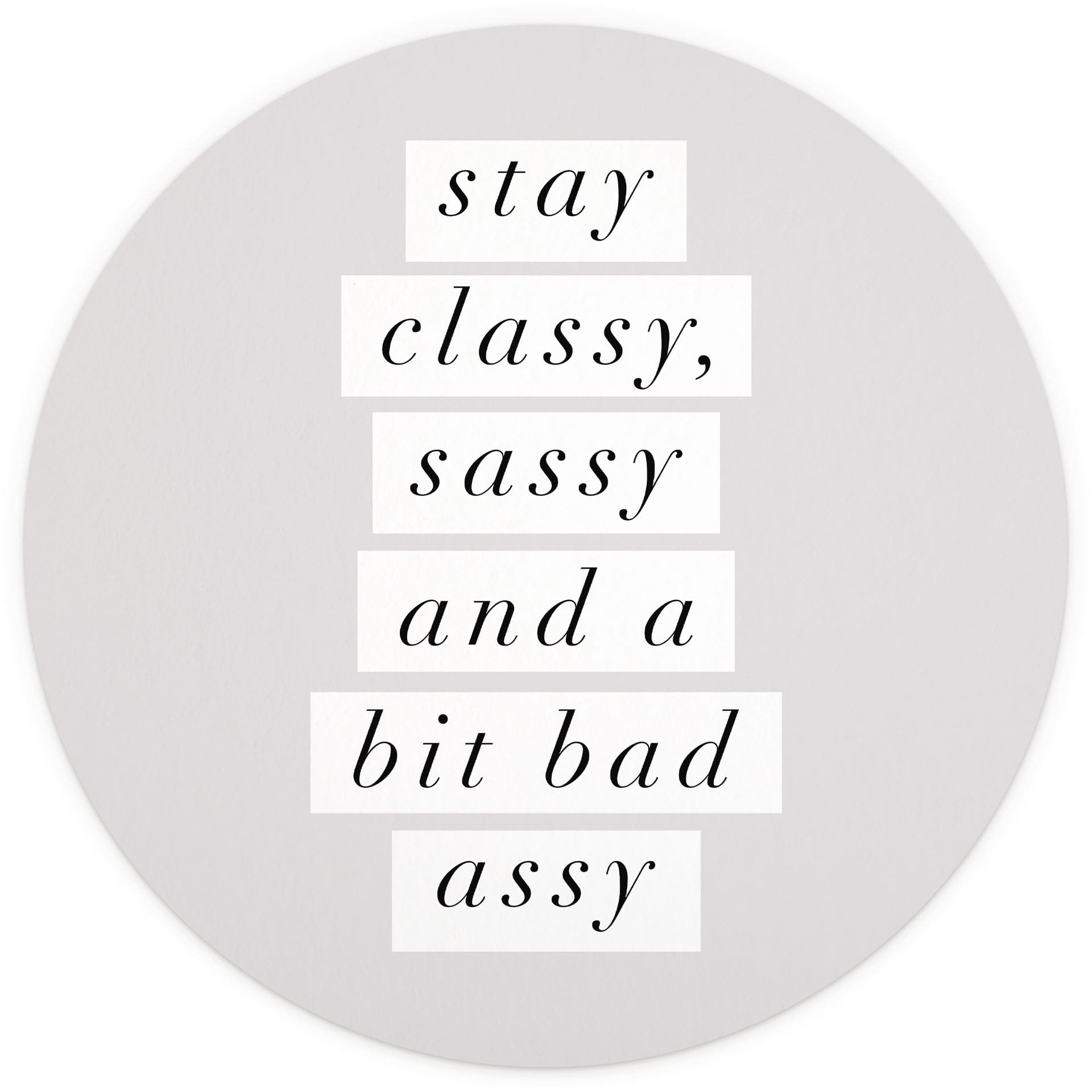 Stay Classy Sassy and a Bit Bad Assy | Typografie Fotobehang - Wilson - Rond - vliesbehang/zelfkleve