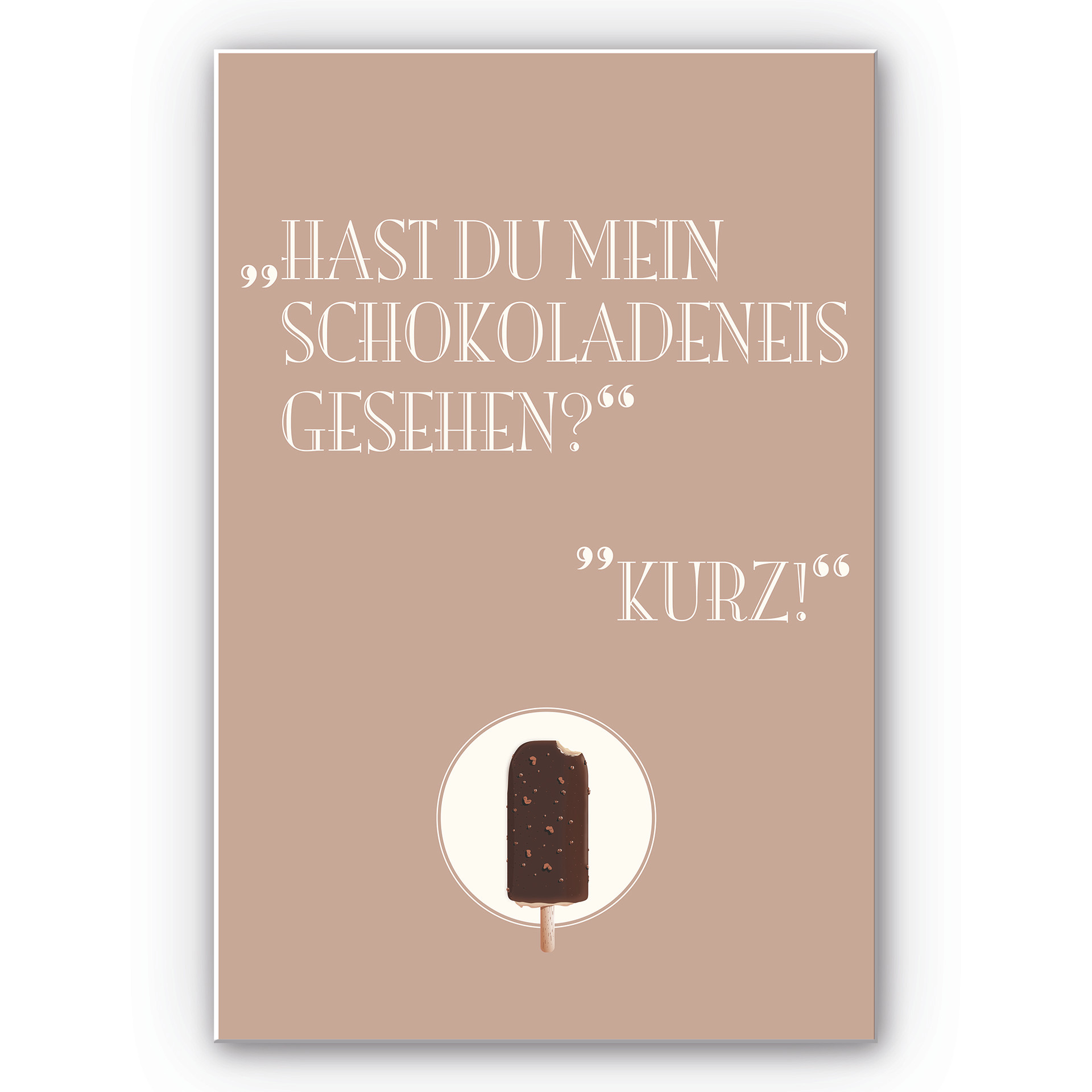 Wandbild Hast du mein Schokoladeneis gesehen?