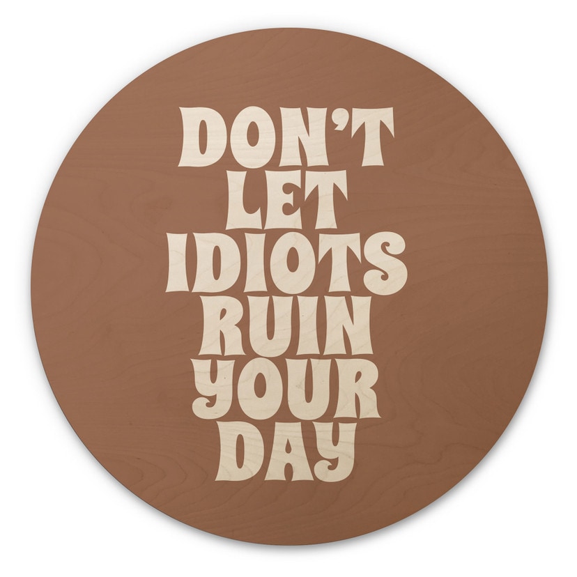 Houten Wanddecoratie Laat je dag niet verpesten door idioten - Prints by Ayleen - Rond