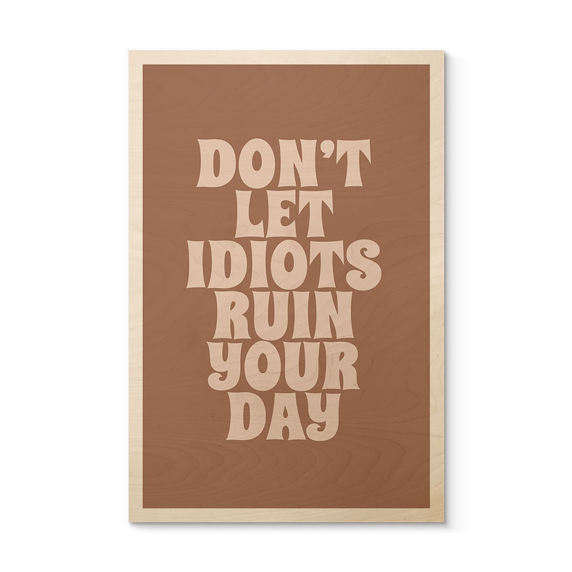 Houten Wanddecoratie Laat je dag niet verpesten door idioten - Prints by Ayleen