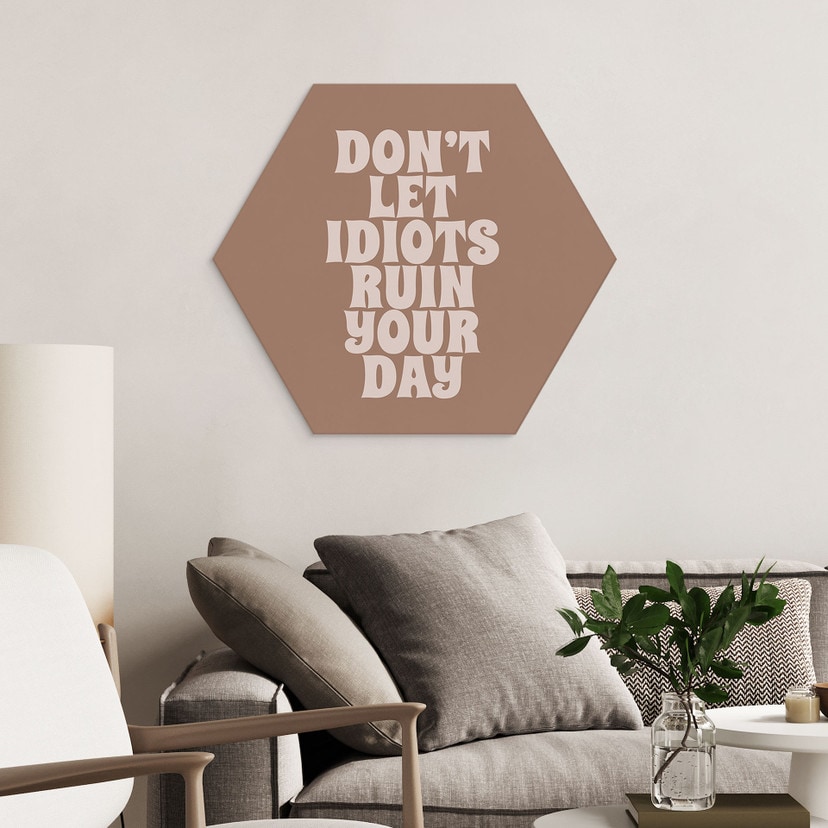 Tableaux hexagonaux Don't let idiots ruin your day - Prints by Ayleen - Alu-Dibond