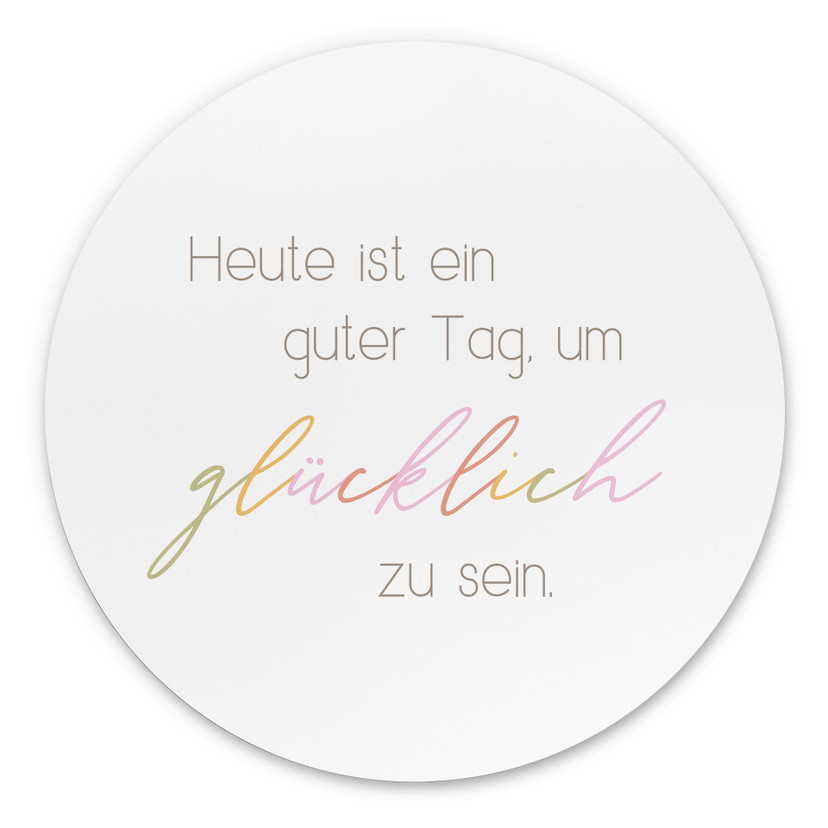 Wandbild Heute ist ein guter Tag um glücklich zu sein - Rund - Alu-Dibond
