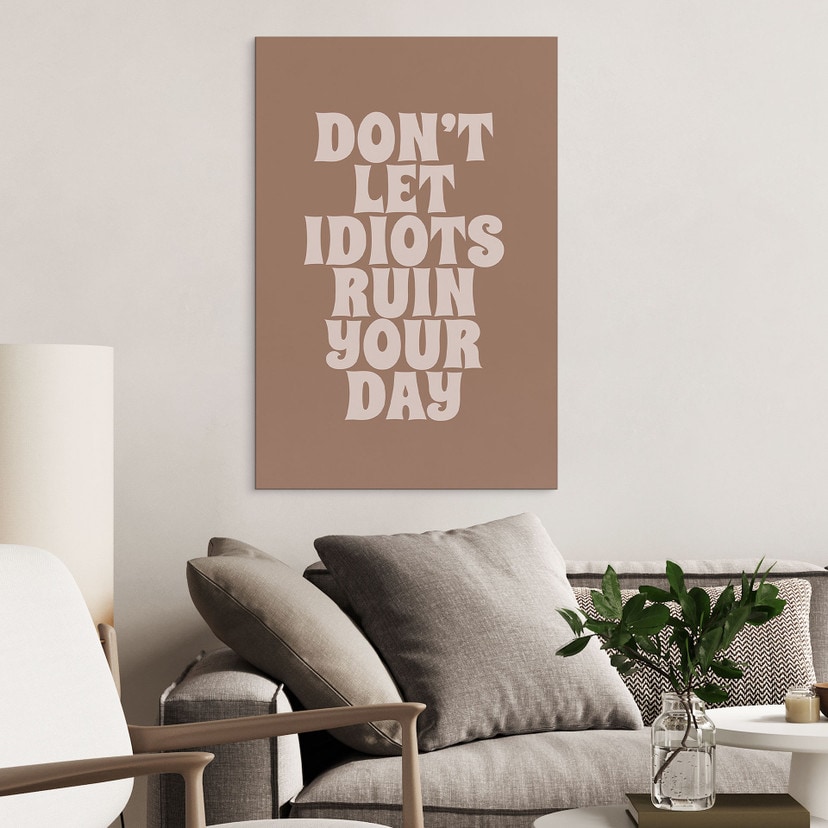 Tableaux Don't let idiots ruin your day - Prints by Ayleen - Alu-Dibond