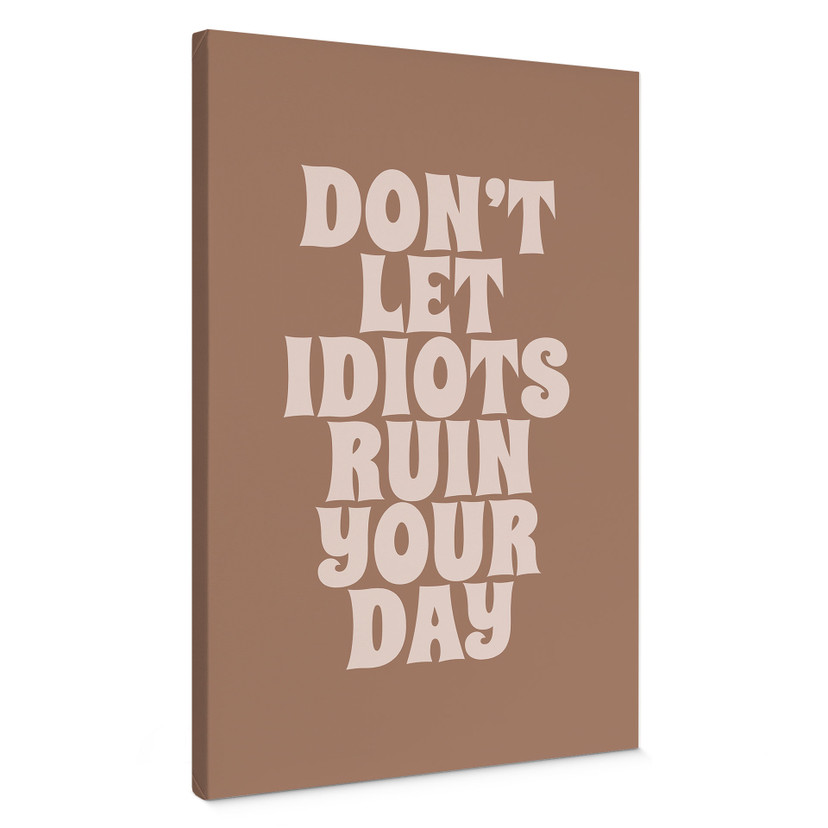 Canvas schilderij Laat je dag niet verpesten door idioten - Prints by Ayleen