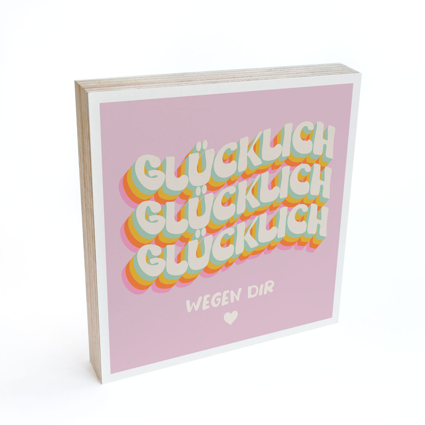 Holzbild zum Hinstellen - Glücklich wegen dir - 15x15 cm