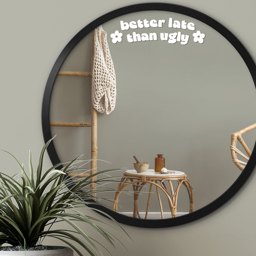 Wallsticker Spiegel Sticker Better late than ugly